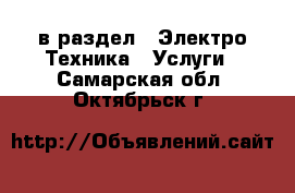  в раздел : Электро-Техника » Услуги . Самарская обл.,Октябрьск г.